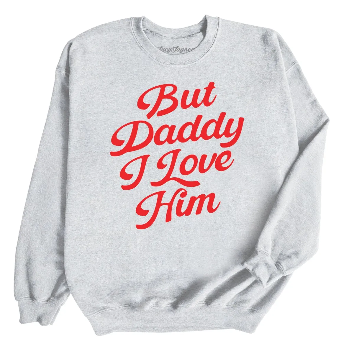 But Daddy I Love Him Sweatshirt