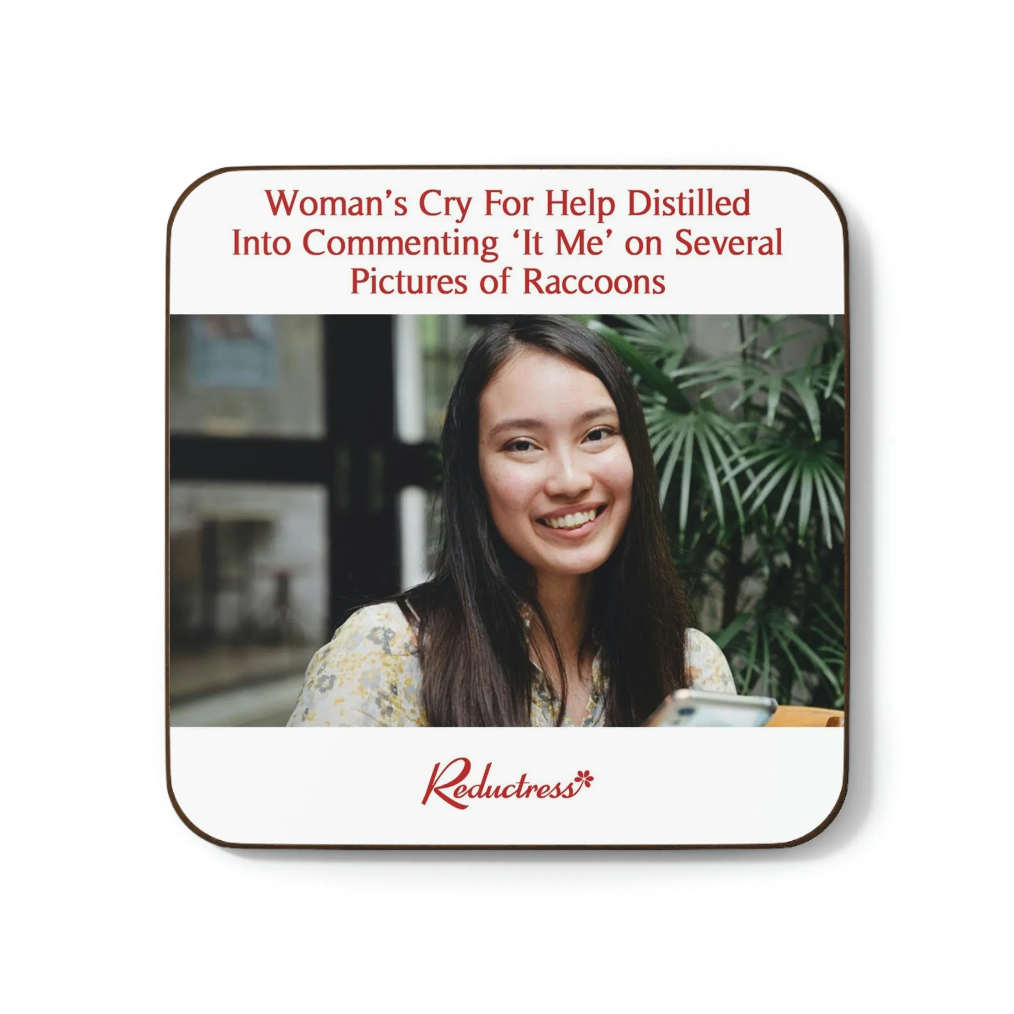 "Woman's Cry For Help Distilled Into Commenting 'It Me' on Several Pictures of Raccoons" Hardboard Back Coaster