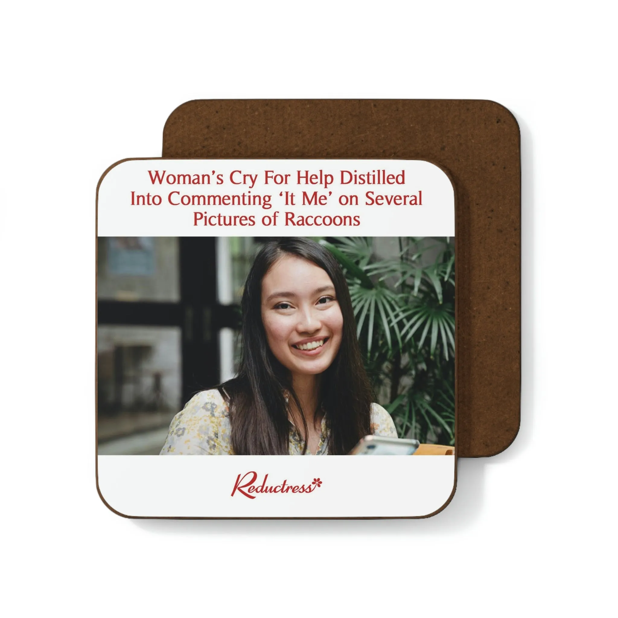 "Woman's Cry For Help Distilled Into Commenting 'It Me' on Several Pictures of Raccoons" Hardboard Back Coaster